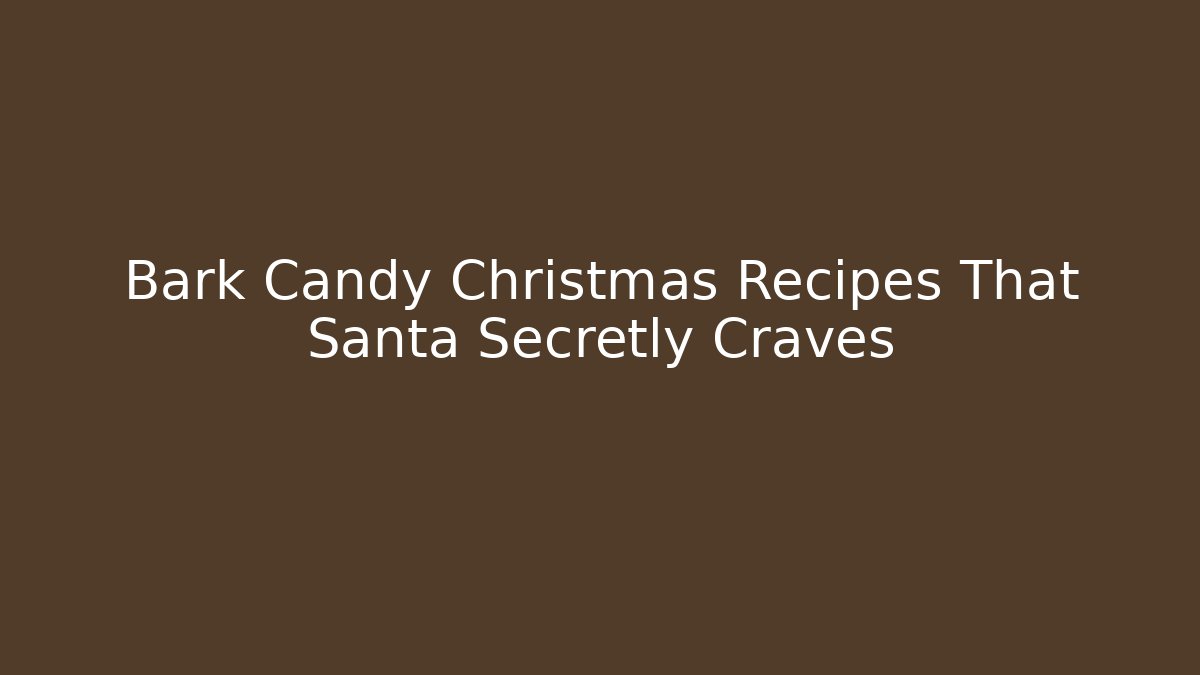 Bark Candy Christmas Recipes That Santa Secretly Craves