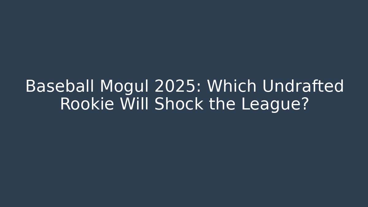 Baseball Mogul 2025: Which Undrafted Rookie Will Shock the League?