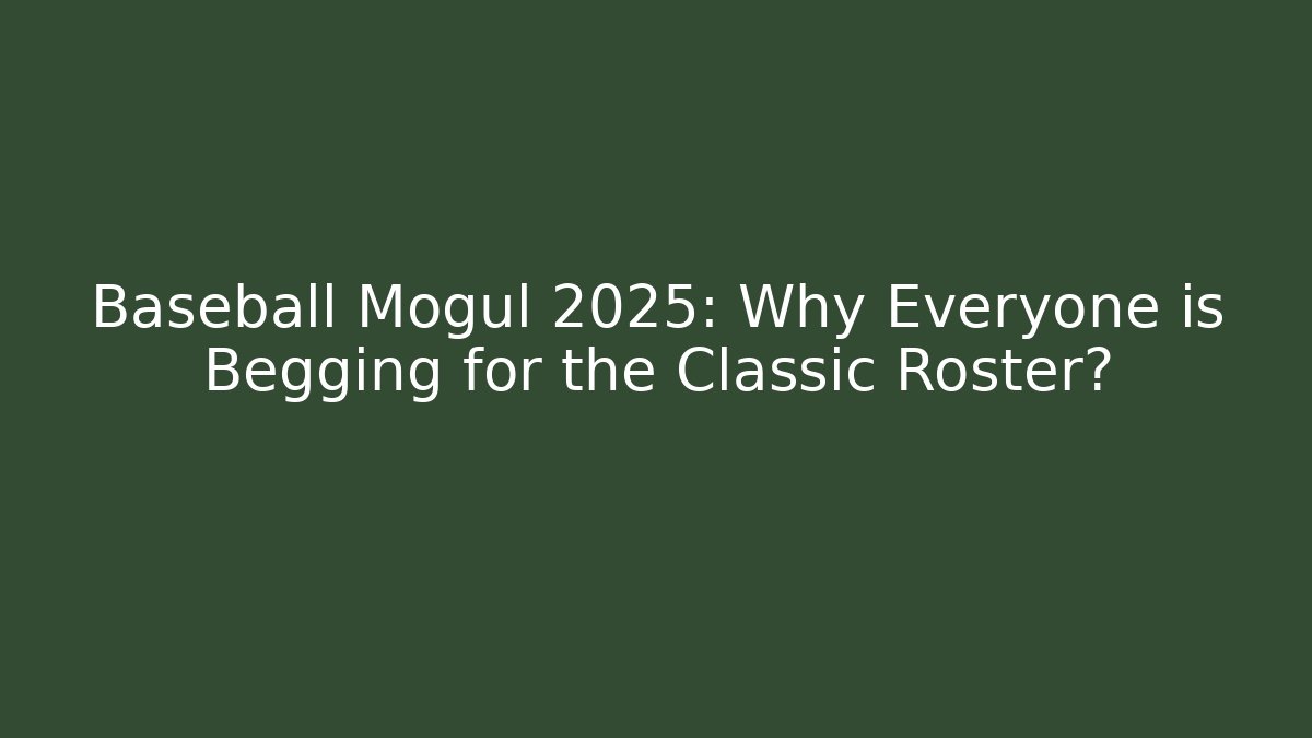 Baseball Mogul 2025: Why Everyone is Begging for the Classic Roster?