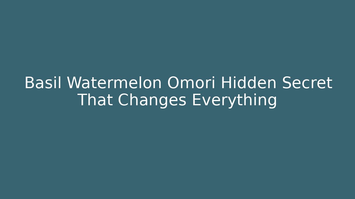 Basil Watermelon Omori Hidden Secret That Changes Everything - Buddy Program