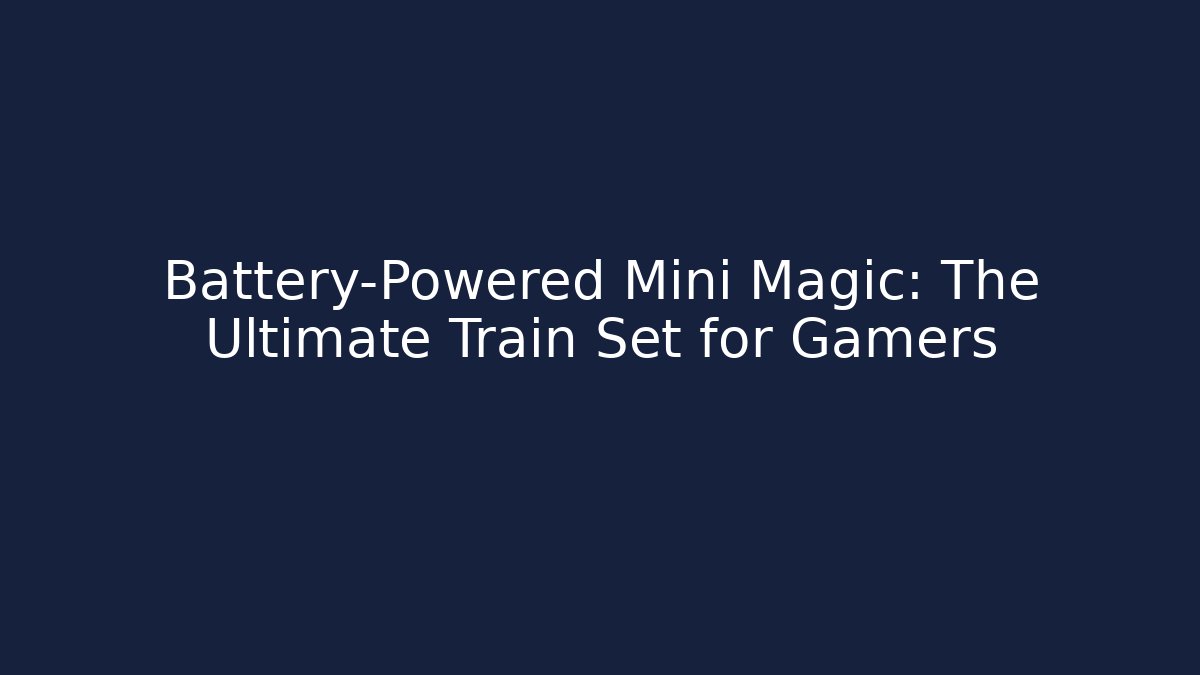 Battery-Powered Mini Magic: The Ultimate Train Set for Gamers