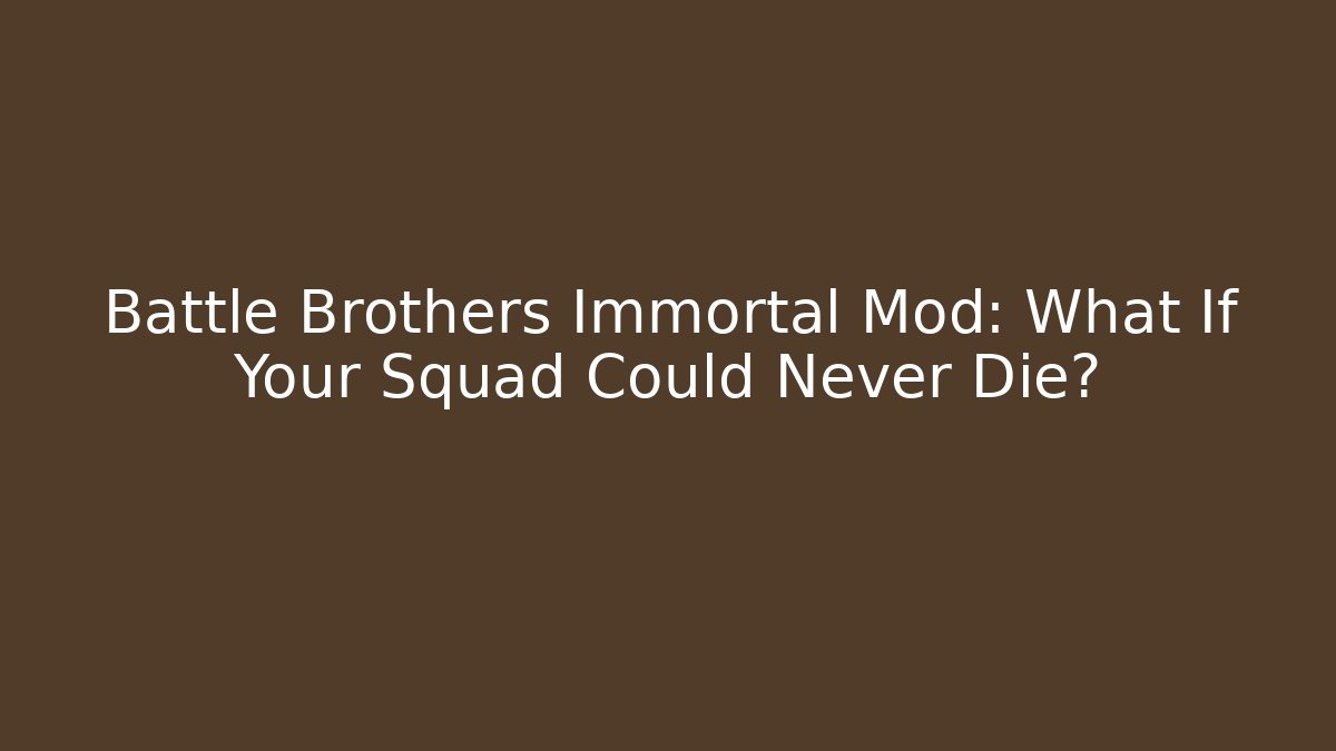 Battle Brothers Immortal Mod: What If Your Squad Could Never Die?