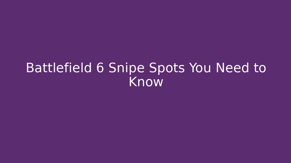 Battlefield 6 Snipe Spots You Need to Know