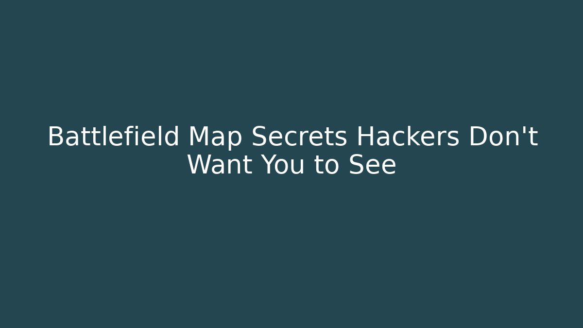 Battlefield Map Secrets Hackers Don't Want You to See