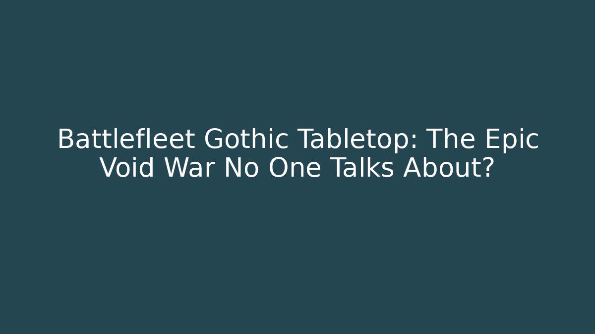 Battlefleet Gothic Tabletop: The Epic Void War No One Talks About?