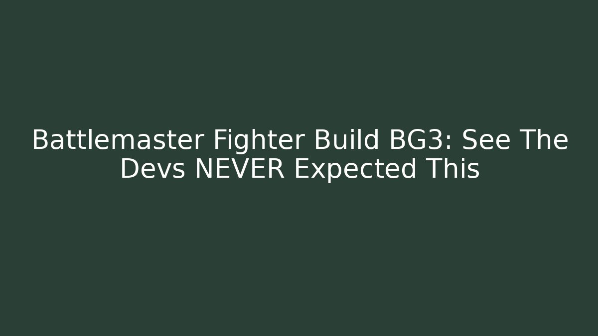 Battlemaster Fighter Build BG3: See The Devs NEVER Expected This