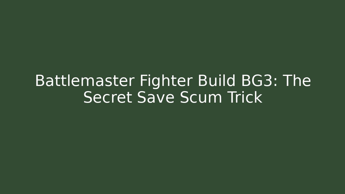 Battlemaster Fighter Build BG3: The Secret Save Scum Trick