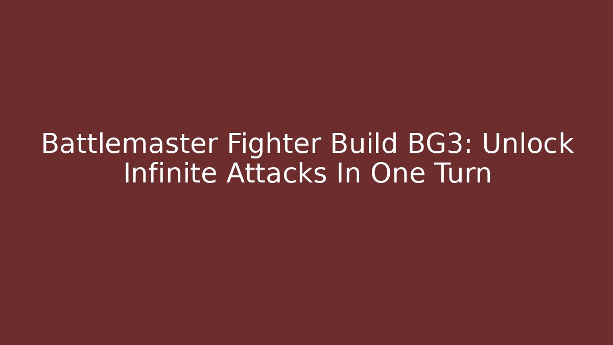 Battlemaster Fighter Build BG3: Unlock Infinite Attacks In One Turn