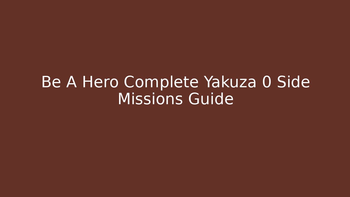 Be A Hero Complete Yakuza 0 Side Missions Guide