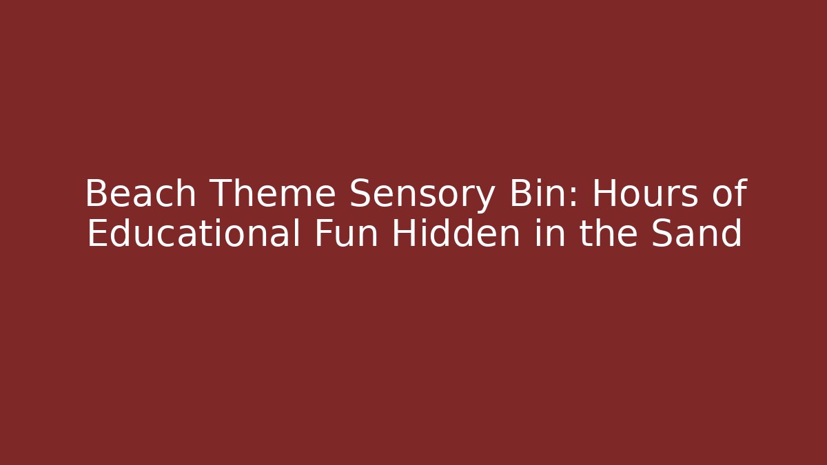 Beach Theme Sensory Bin: Hours of Educational Fun Hidden in the Sand
