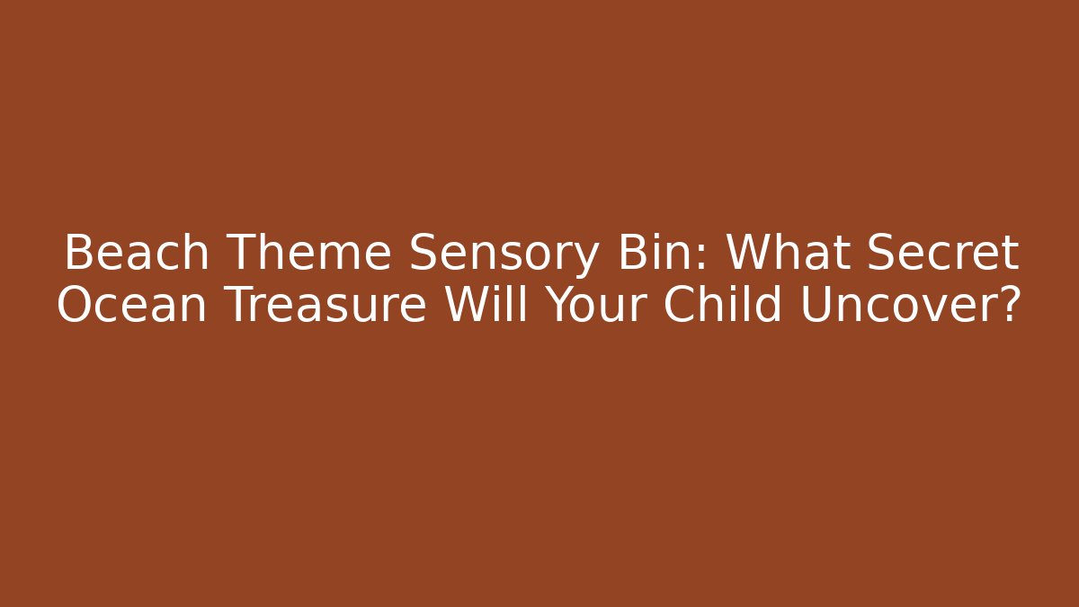 Beach Theme Sensory Bin: What Secret Ocean Treasure Will Your Child Uncover?
