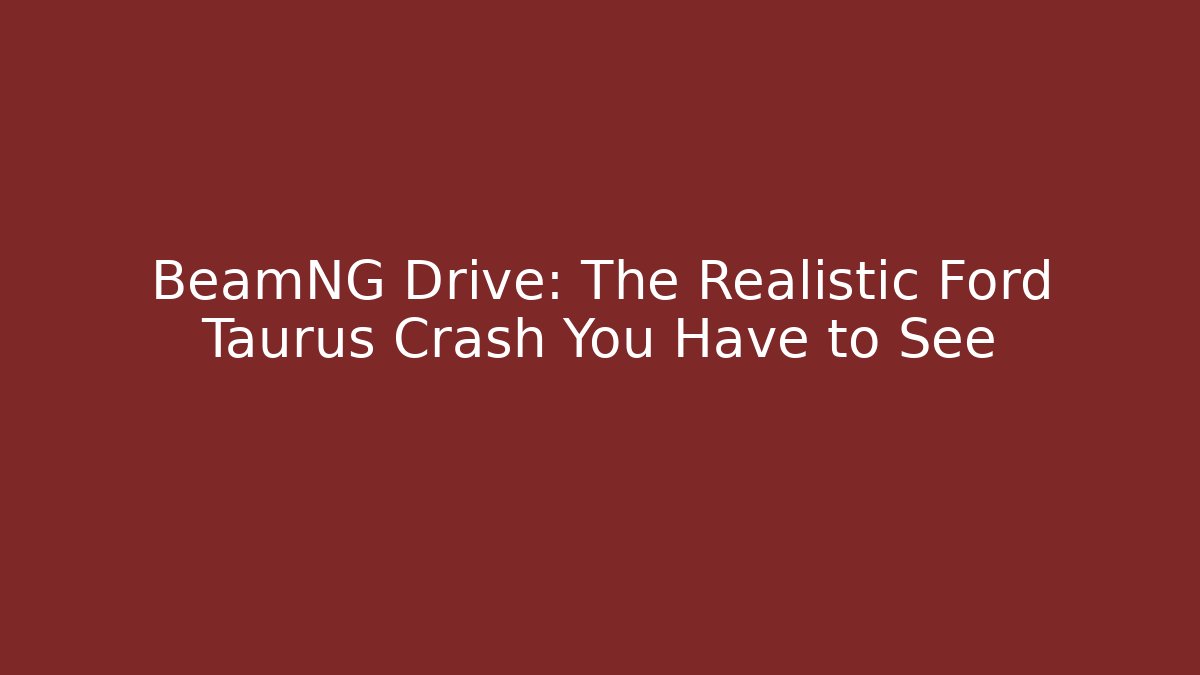 BeamNG Drive: The Realistic Ford Taurus Crash You Have to See