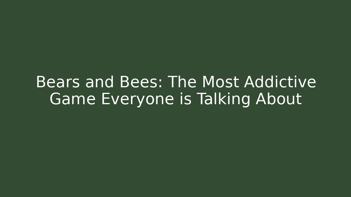 Bears and Bees: The Most Addictive Game Everyone is Talking About