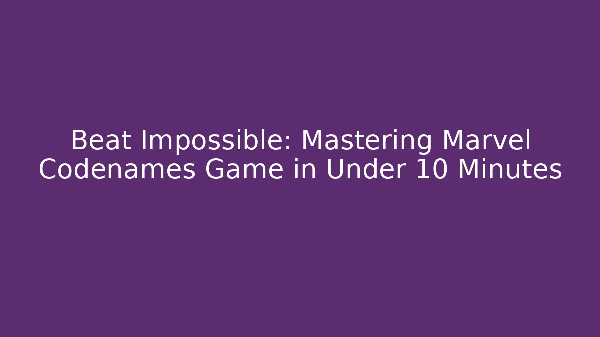 Beat Impossible: Mastering Marvel Codenames Game in Under 10 Minutes