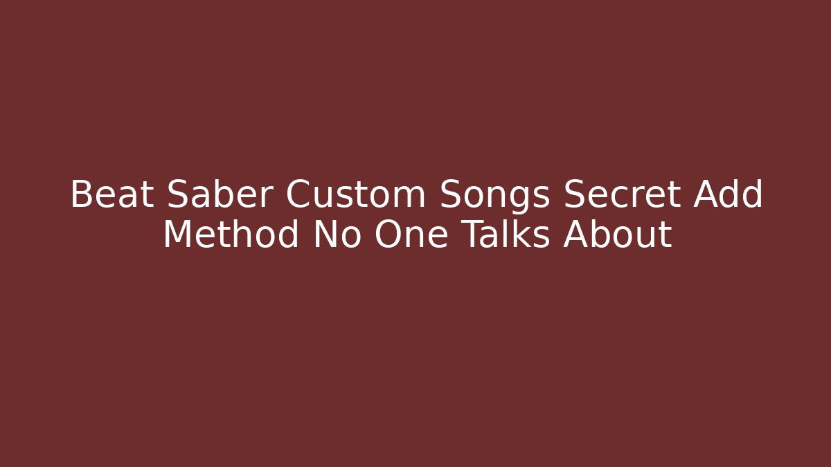 Beat Saber Custom Songs Secret Add Method No One Talks About
