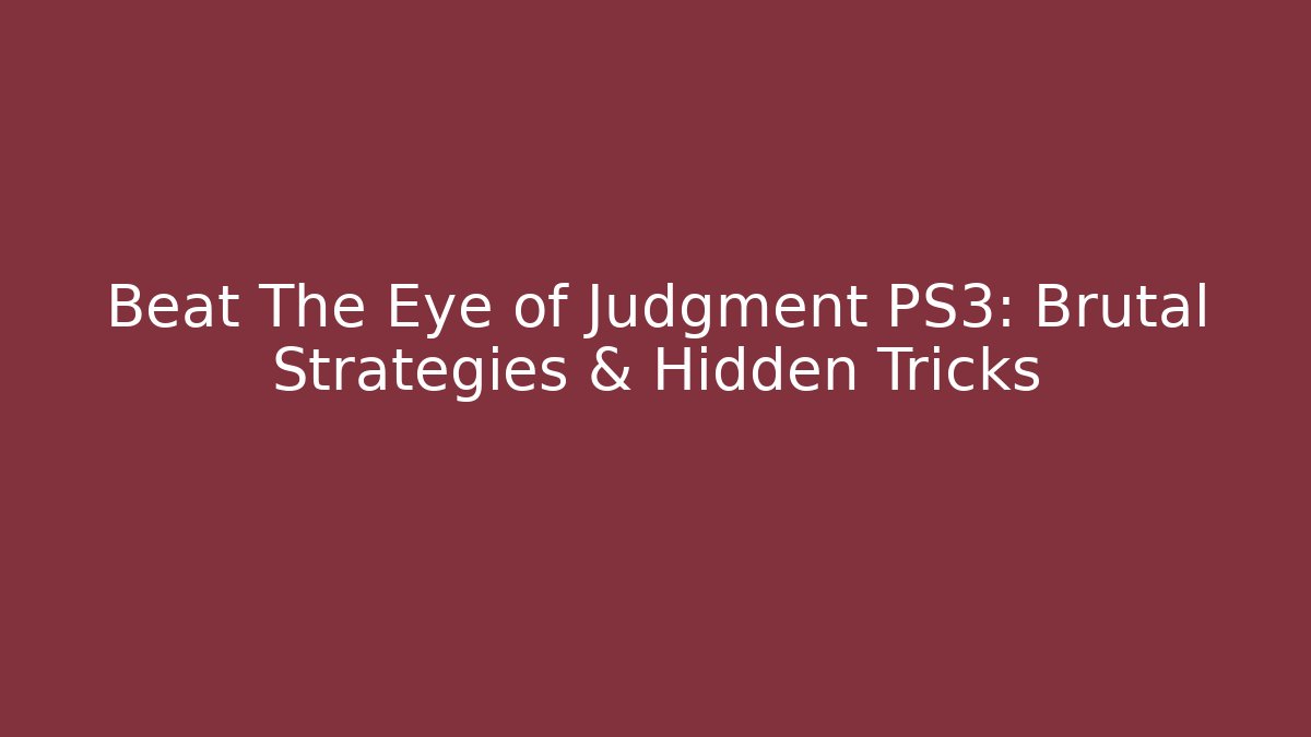 Beat The Eye of Judgment PS3: Brutal Strategies & Hidden Tricks