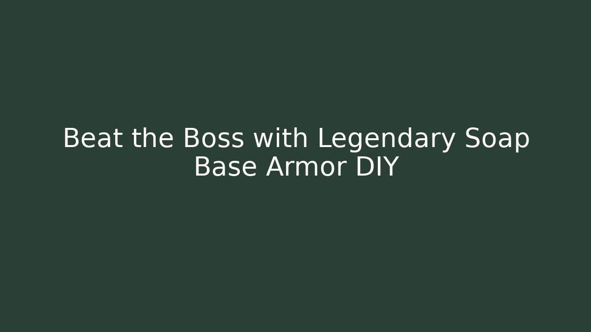 Beat the Boss with Legendary Soap Base Armor DIY