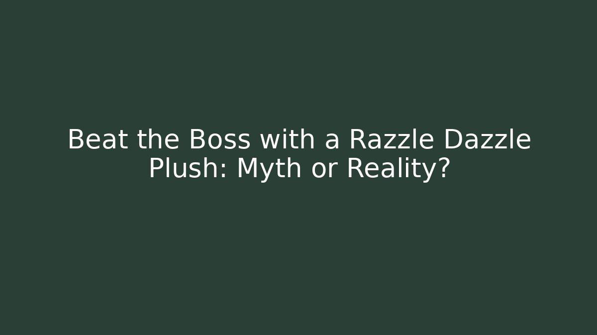 Beat the Boss with a Razzle Dazzle Plush: Myth or Reality?