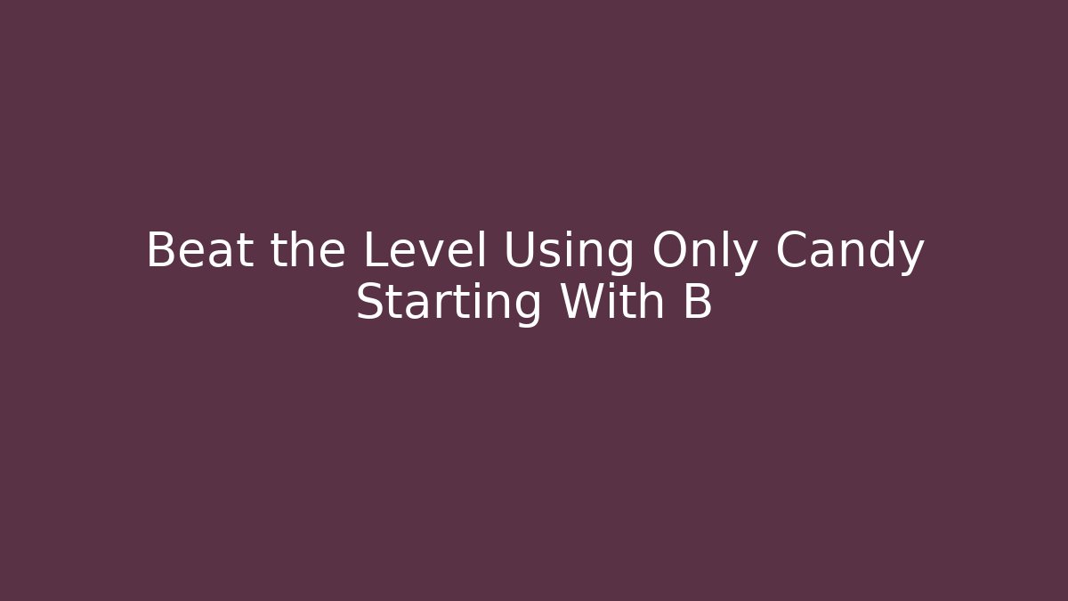 Beat the Level Using Only Candy Starting With B