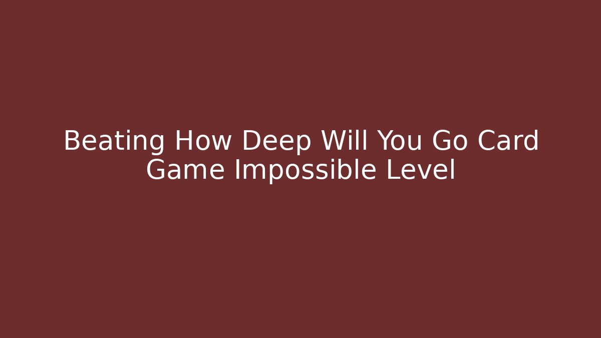Beating How Deep Will You Go Card Game Impossible Level - Buddy Program