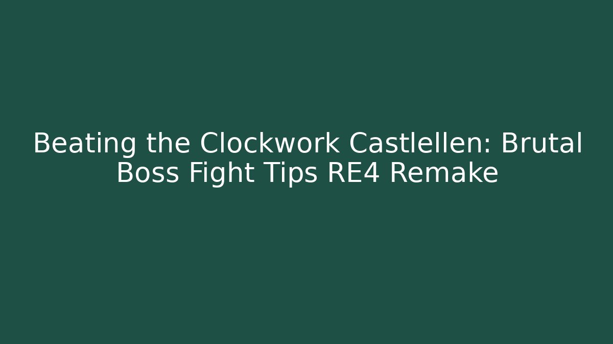 Beating the Clockwork Castlellen: Brutal Boss Fight Tips RE4 Remake