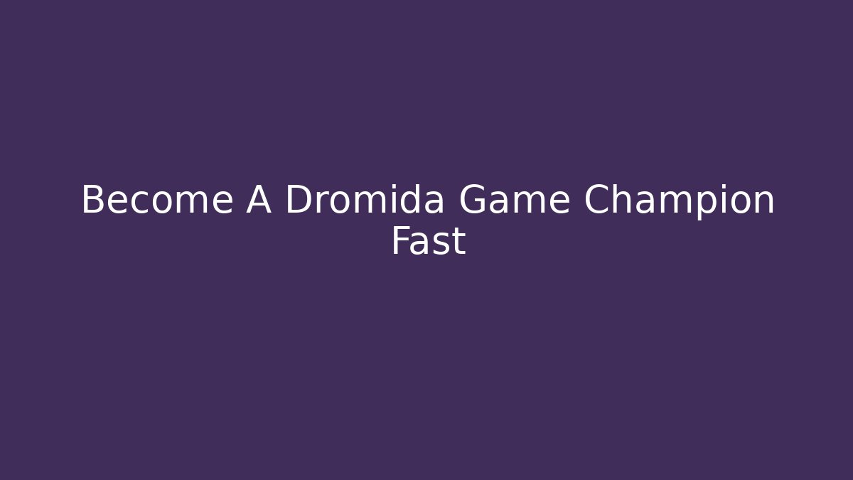 Become A Dromida Game Champion Fast