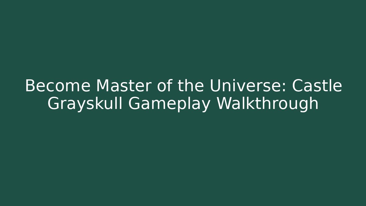 Become Master of the Universe: Castle Grayskull Gameplay Walkthrough