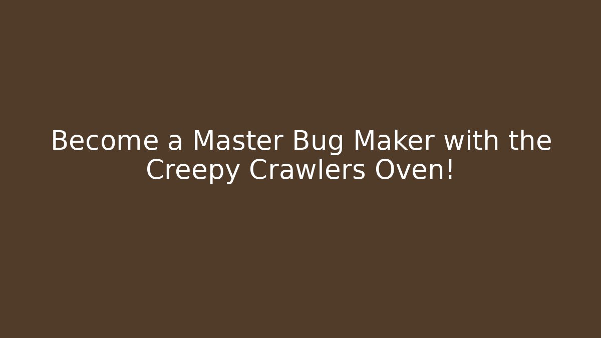 Become a Master Bug Maker with the Creepy Crawlers Oven!