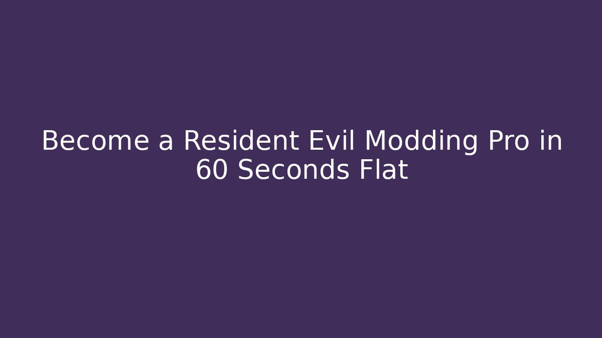 Become a Resident Evil Modding Pro in 60 Seconds Flat