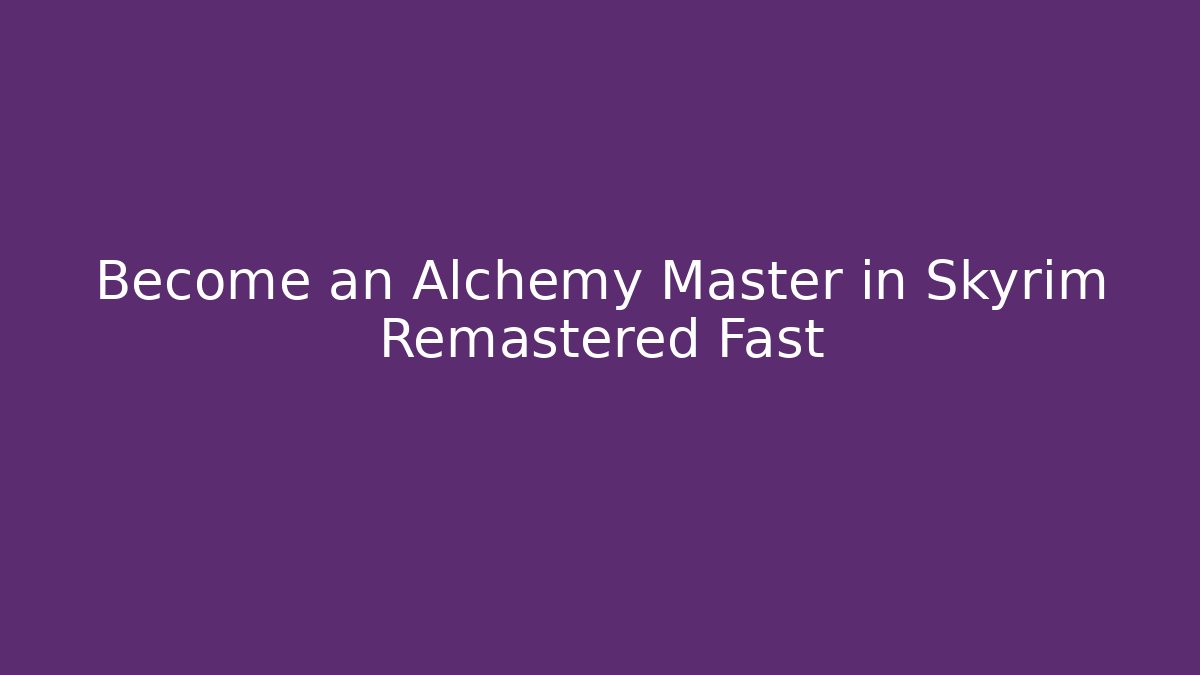 Become an Alchemy Master in Skyrim Remastered Fast