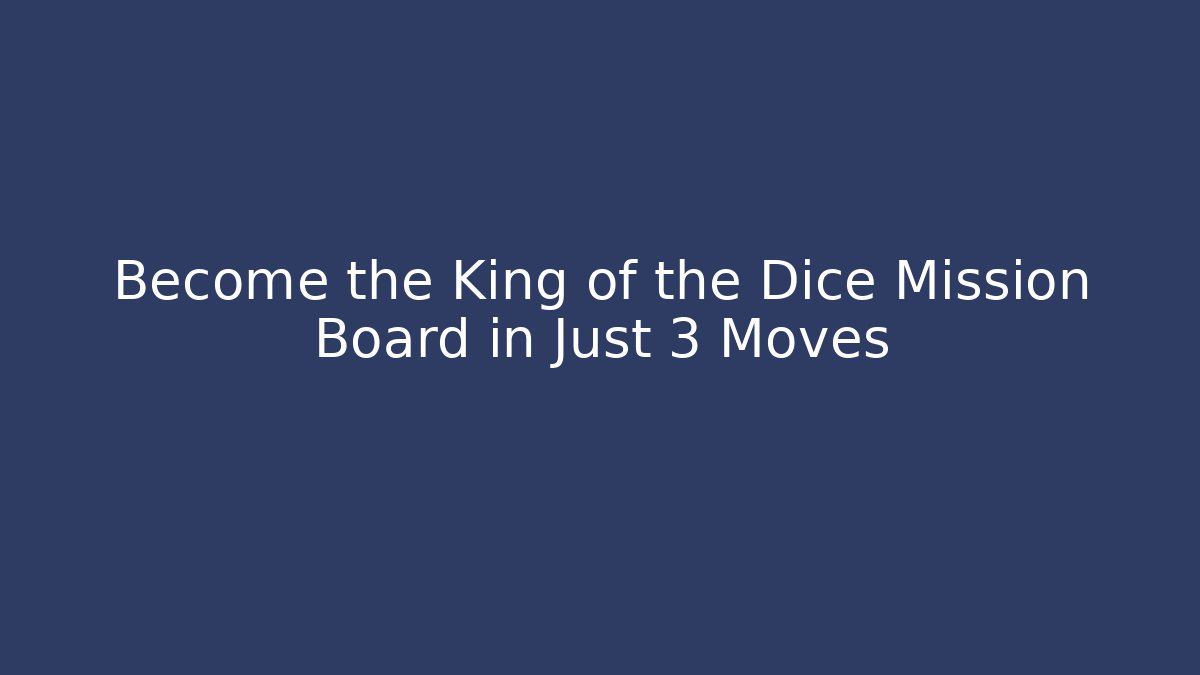 Become the King of the Dice Mission Board in Just 3 Moves