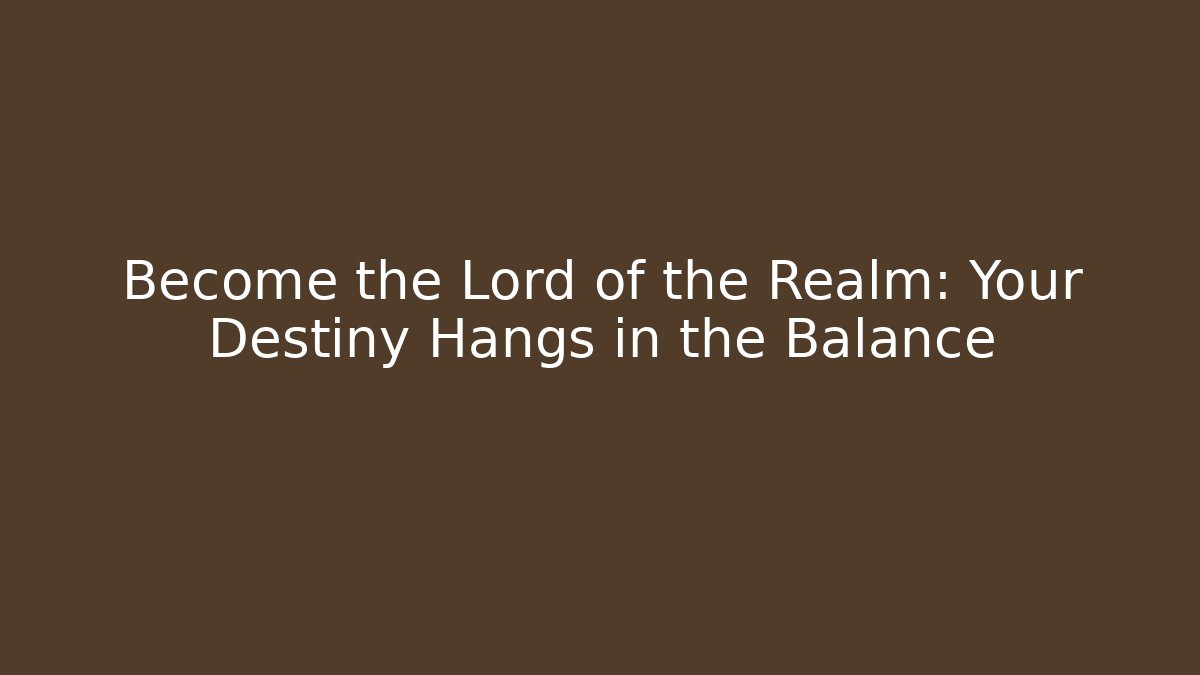 Become the Lord of the Realm: Your Destiny Hangs in the Balance