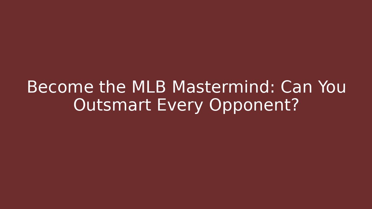 Become the MLB Mastermind: Can You Outsmart Every Opponent?