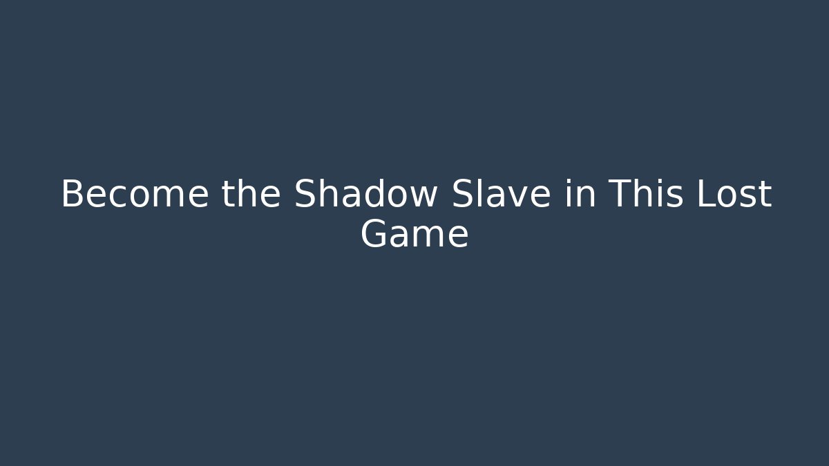 Become the Shadow Slave in This Lost Game