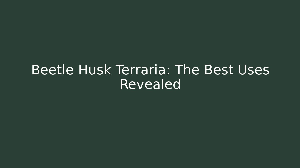 Beetle Husk Terraria: The Best Uses Revealed