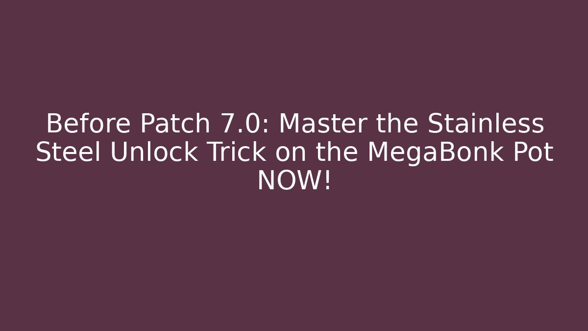Before Patch 7.0: Master the Stainless Steel Unlock Trick on the MegaBonk Pot NOW!