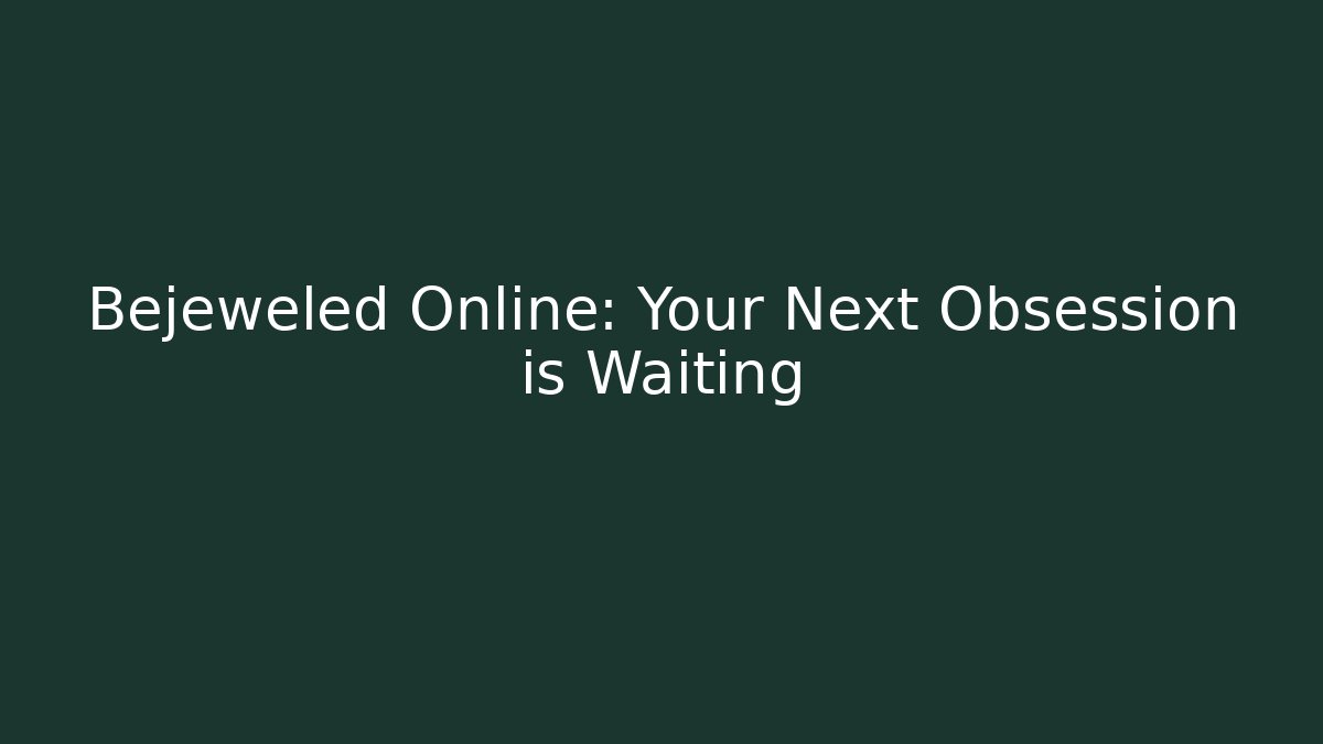 Bejeweled Online: Your Next Obsession is Waiting