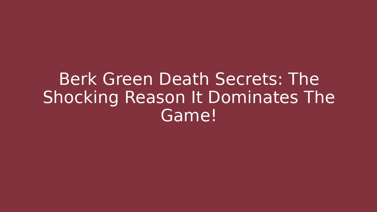Berk Green Death Secrets: The Shocking Reason It Dominates The Game!