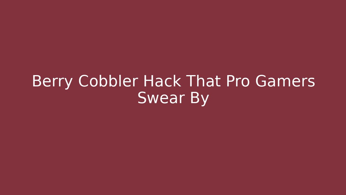 Berry Cobbler Hack That Pro Gamers Swear By