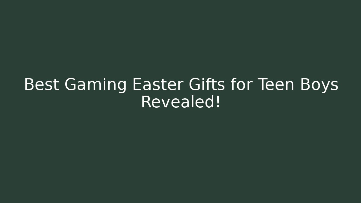 Best Gaming Easter Gifts for Teen Boys Revealed!