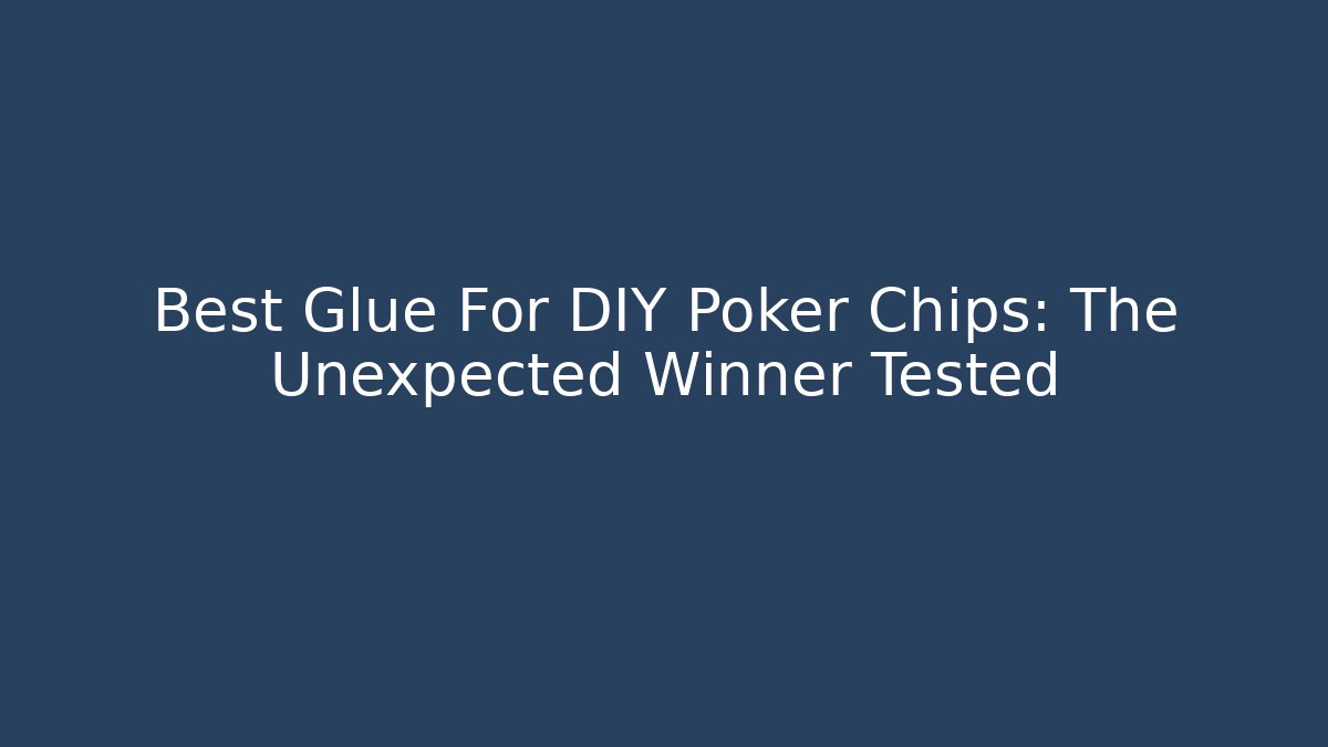 Best Glue For DIY Poker Chips: The Unexpected Winner Tested