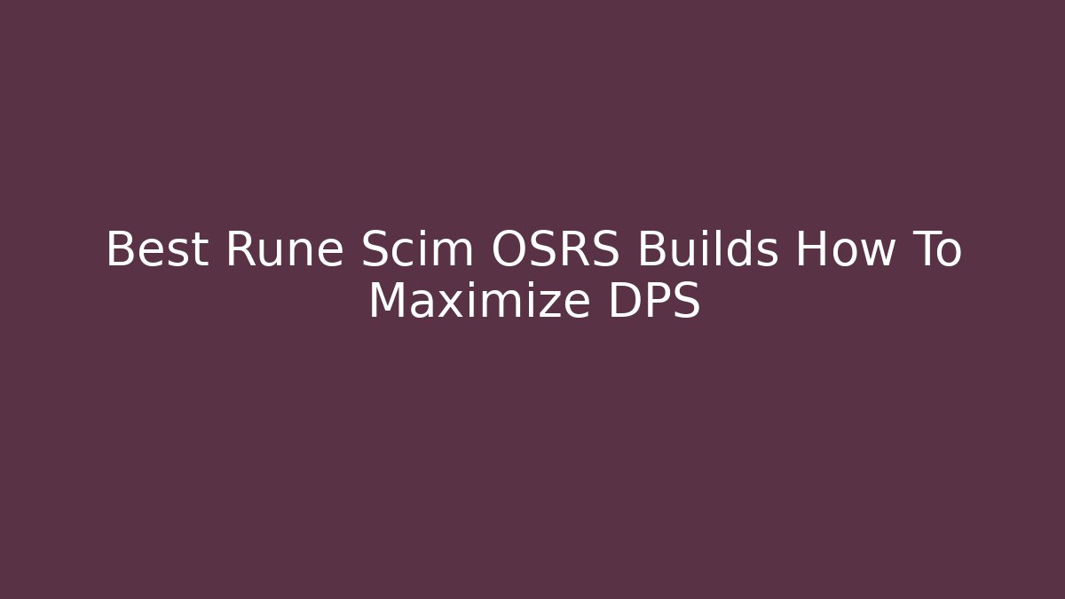 Best Rune Scim OSRS Builds How To Maximize DPS