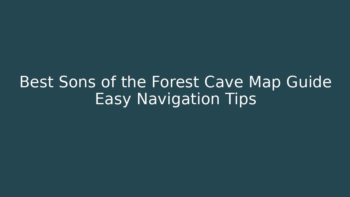Best Sons of the Forest Cave Map Guide Easy Navigation Tips