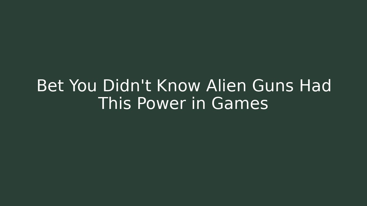 Bet You Didn’t Know Alien Guns Had This Power in Games