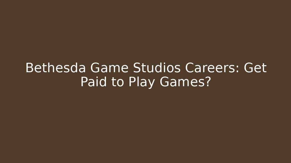 Bethesda Game Studios Careers: Get Paid to Play Games?