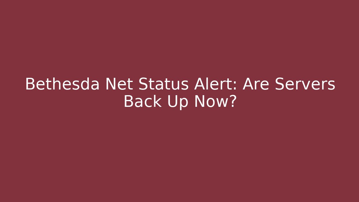 Bethesda Net Status Alert: Are Servers Back Up Now?