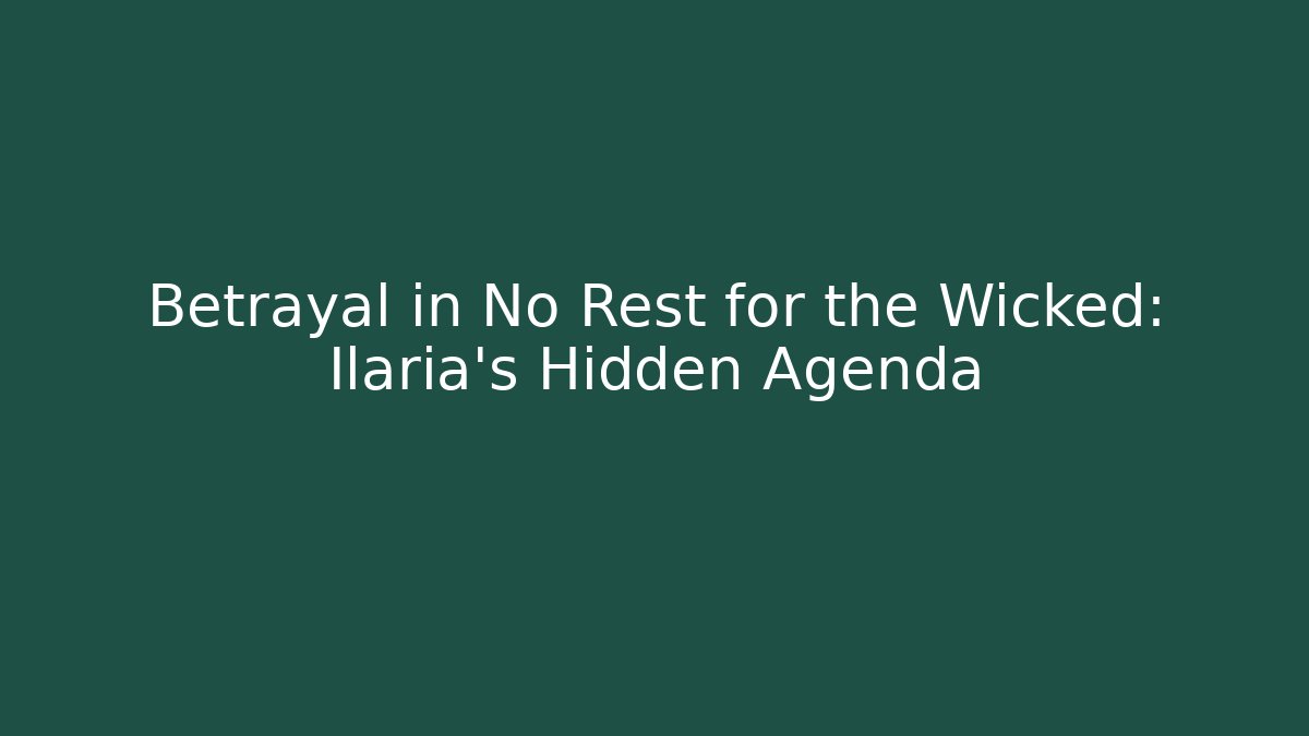 Betrayal in No Rest for the Wicked: Ilaria's Hidden Agenda