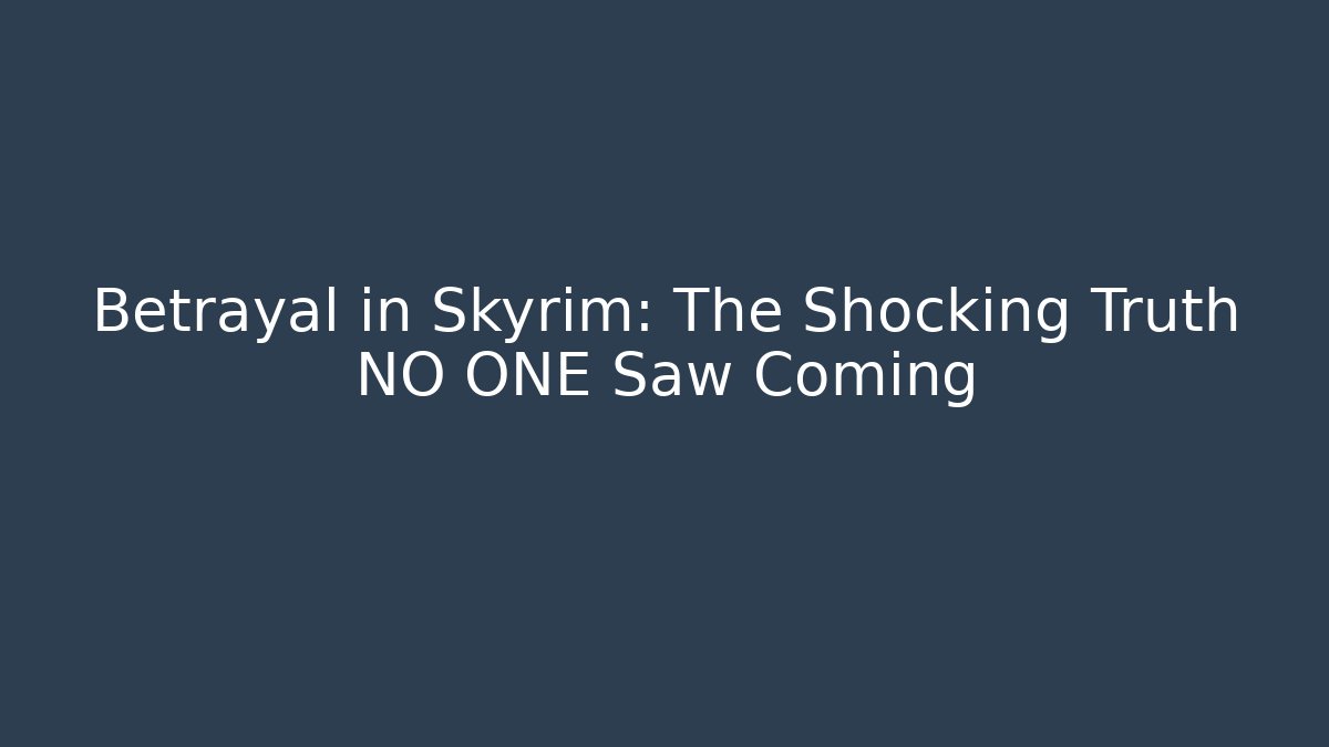 Betrayal in Skyrim: The Shocking Truth NO ONE Saw Coming