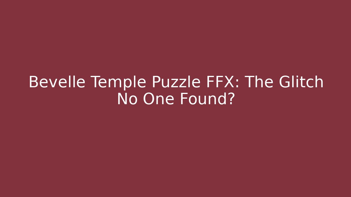 Bevelle Temple Puzzle FFX: The Glitch No One Found?