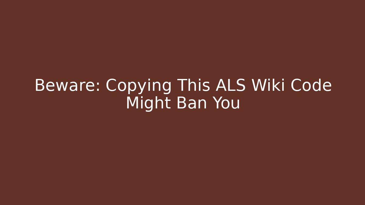 Beware: Copying This ALS Wiki Code Might Ban You